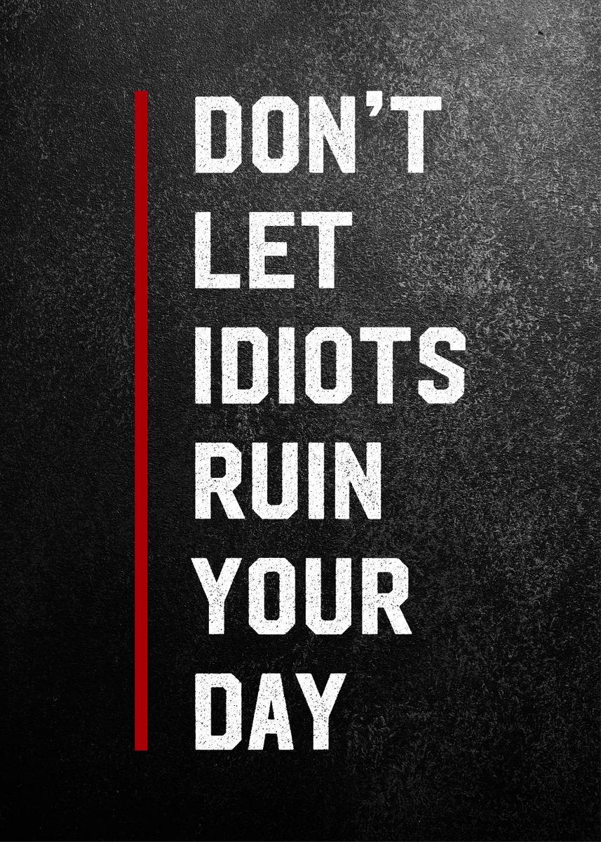 Don't Let Idiots Ruin Your Day Motivational Poster - Aesthetic Wall Decor